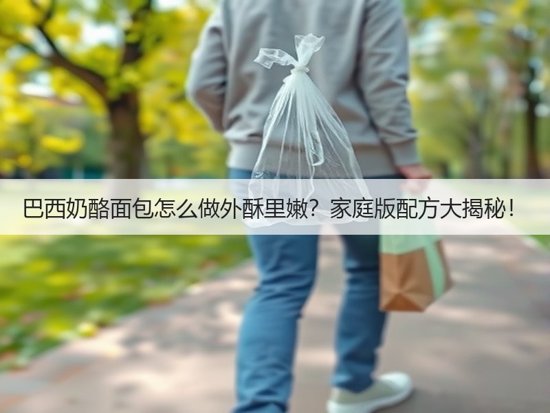 巴西奶酪面包怎么做外酥里嫩？家庭版配方大揭秘！