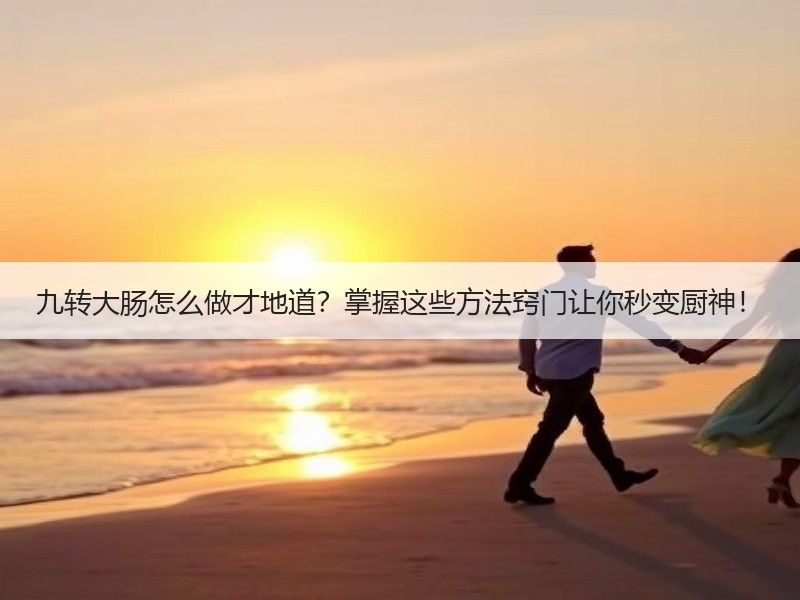 九转大肠怎么做才地道？掌握这些方法窍门让你秒变厨神！