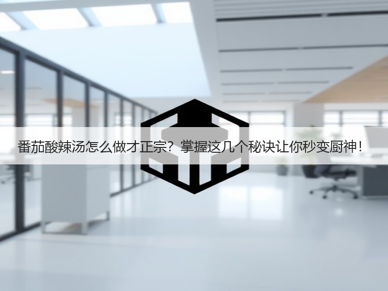 番茄酸辣汤怎么做才正宗？掌握这几个秘诀让你秒变厨神！