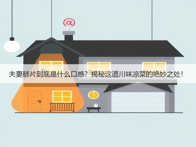 夫妻肺片到底是什么口感？揭秘这道川味凉菜的绝妙之处！