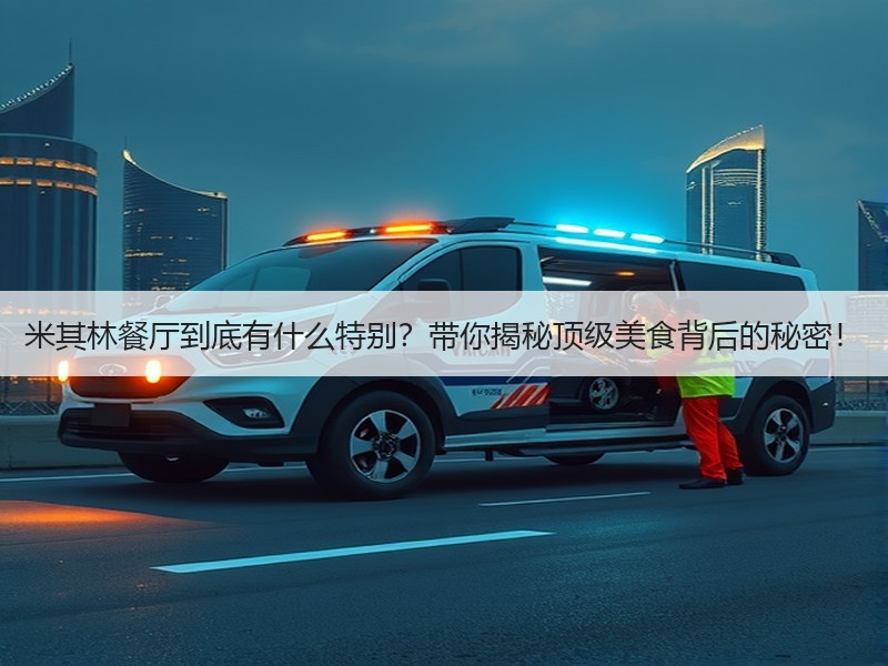 米其林餐厅到底有什么特别？带你揭秘顶级美食背后的秘密！