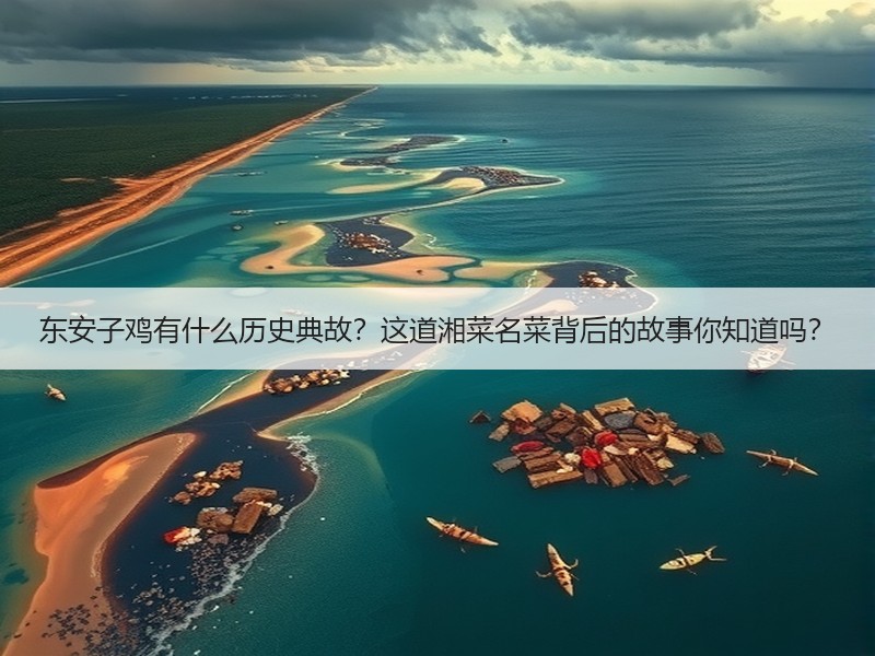 东安子鸡有什么历史典故？这道湘菜名菜背后的故事你知道吗？