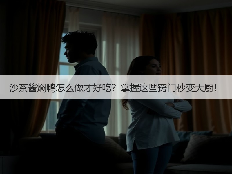 沙茶酱焖鸭怎么做才好吃？掌握这些窍门秒变大厨！