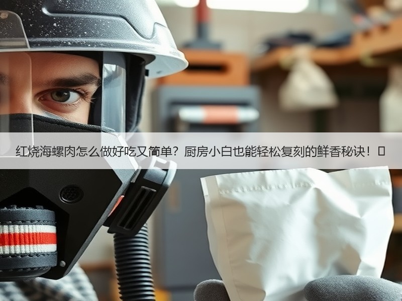 红烧海螺肉怎么做好吃又简单？厨房小白也能轻松复刻的鲜香秘诀！✨