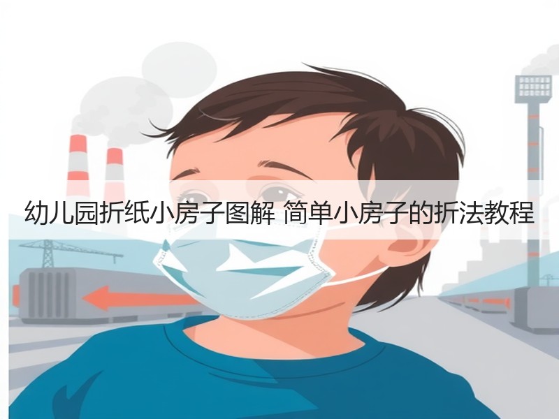 幼儿园折纸小房子图解 简单小房子的折法教程