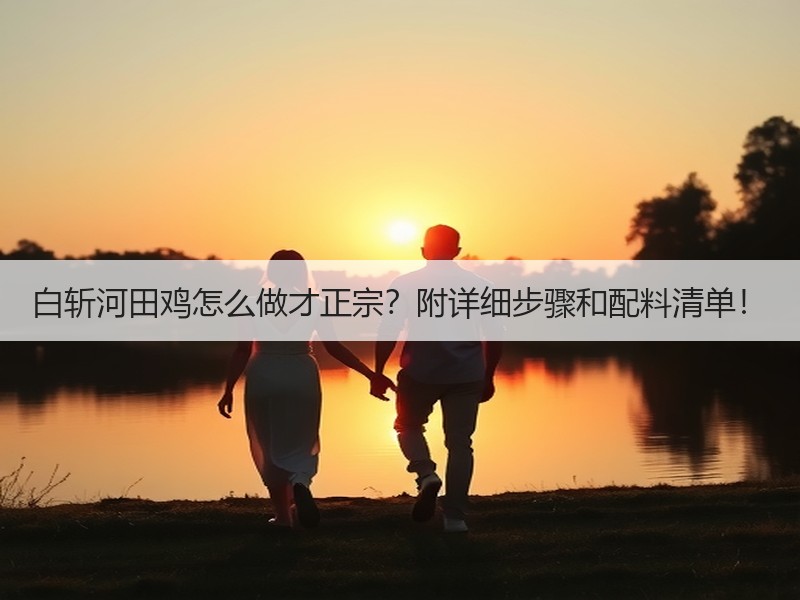 白斩河田鸡怎么做才正宗？附详细步骤和配料清单！