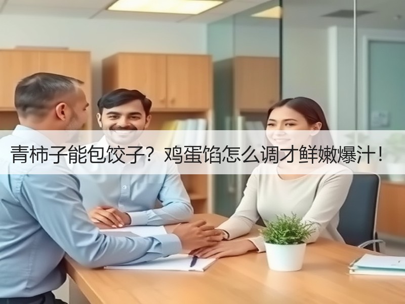 青柿子能包饺子？鸡蛋馅怎么调才鲜嫩爆汁！