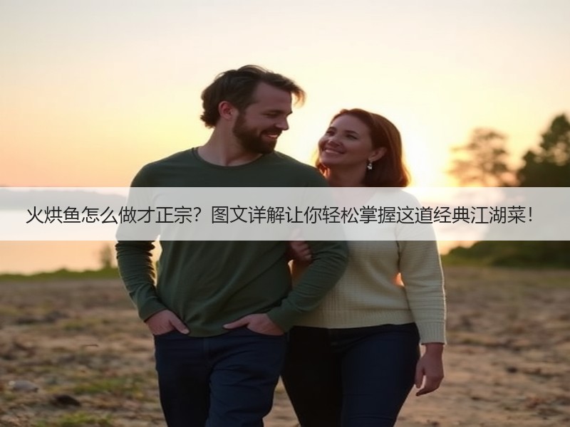 火烘鱼怎么做才正宗？图文详解让你轻松掌握这道经典江湖菜！