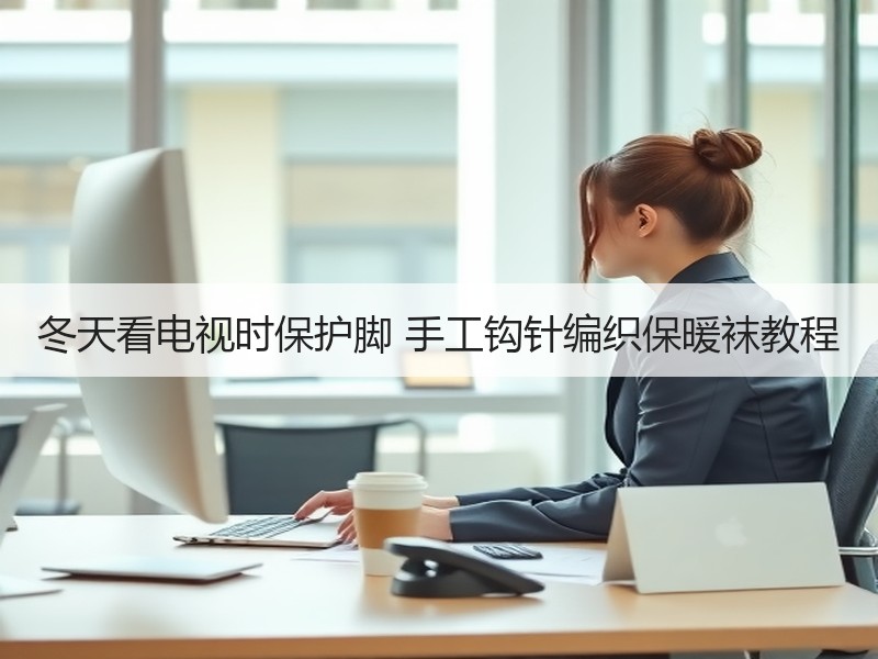 冬天看电视时保护脚 手工钩针编织保暖袜教程