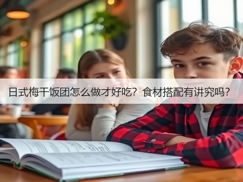 日式梅干饭团怎么做才好吃？食材搭配有讲究吗？