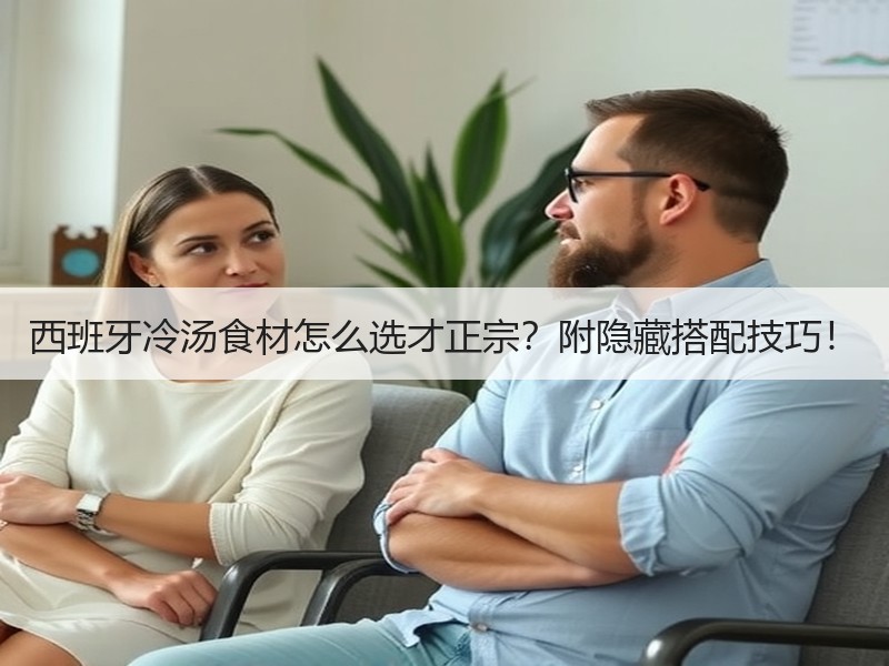 西班牙冷汤食材怎么选才正宗？附隐藏搭配技巧！