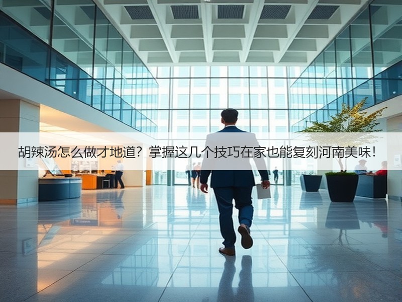 胡辣汤怎么做才地道？掌握这几个技巧在家也能复刻河南美味！