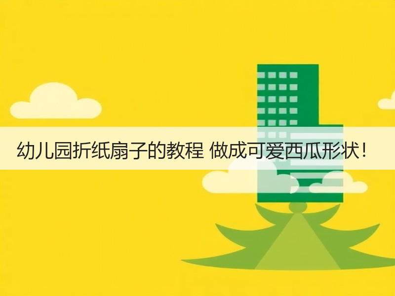 幼儿园折纸扇子的教程 做成可爱西瓜形状！
