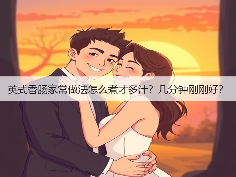 英式香肠家常做法怎么煮才多汁？几分钟刚刚好？