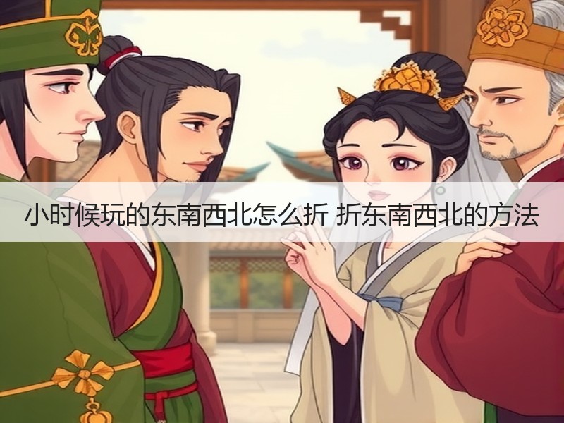 小时候玩的东南西北怎么折 折东南西北的方法