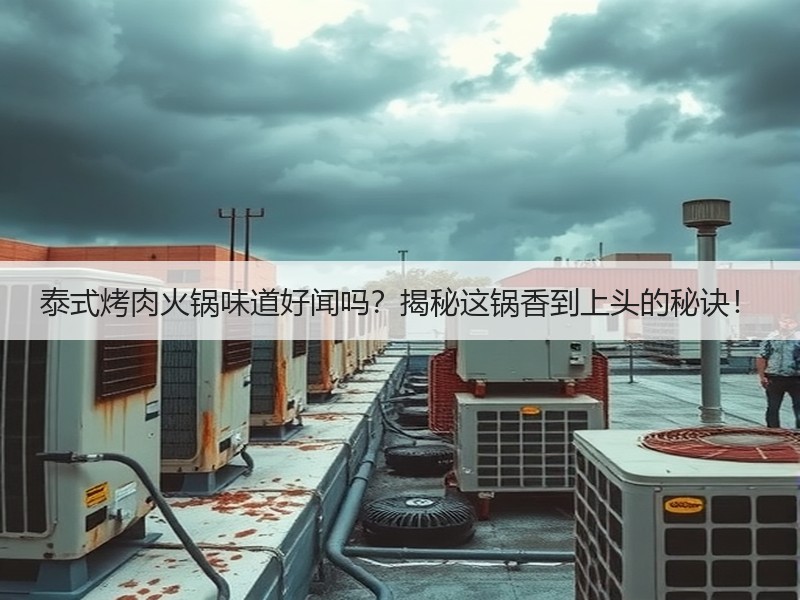 泰式烤肉火锅味道好闻吗？揭秘这锅香到上头的秘诀！