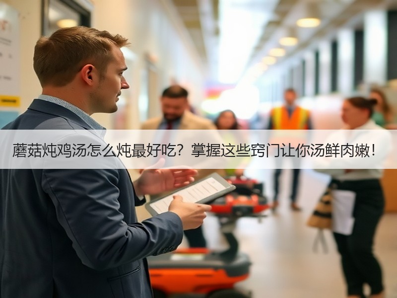 蘑菇炖鸡汤怎么炖最好吃？掌握这些窍门让你汤鲜肉嫩！
