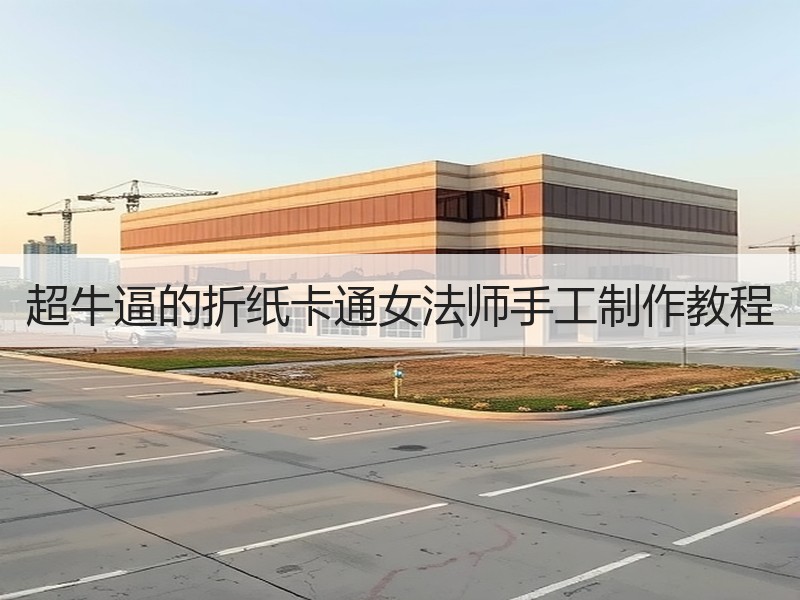 超牛逼的折纸卡通女法师手工制作教程