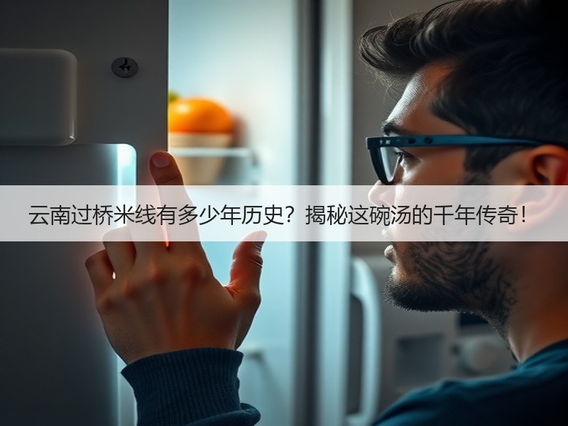 云南过桥米线有多少年历史？揭秘这碗汤的千年传奇！