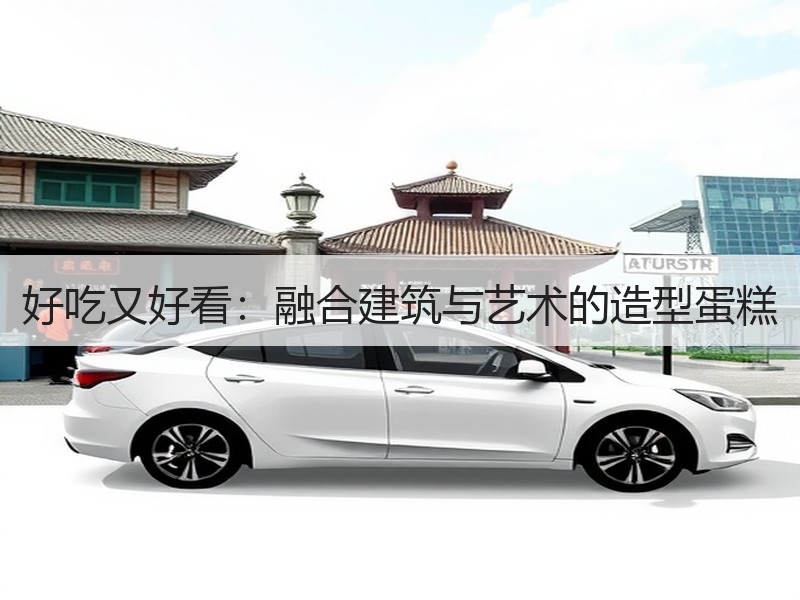 好吃又好看：融合建筑与艺术的造型蛋糕